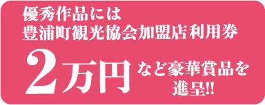 優秀作品には豊浦町観光協会加盟店利用券2万円など豪華賞品を進呈！！