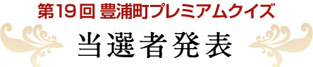 第18回　豊浦町プレミアムクイズ　当選者発表